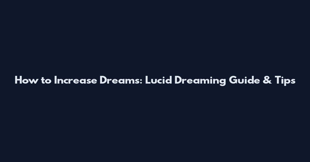 How to Increase Dreams: Lucid Dreaming Guide & Tips
