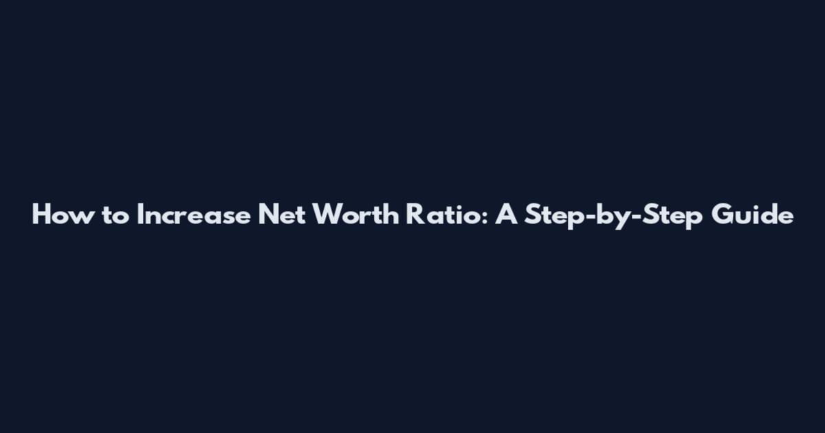 How to Increase Net Worth Ratio: A Step-by-Step Guide