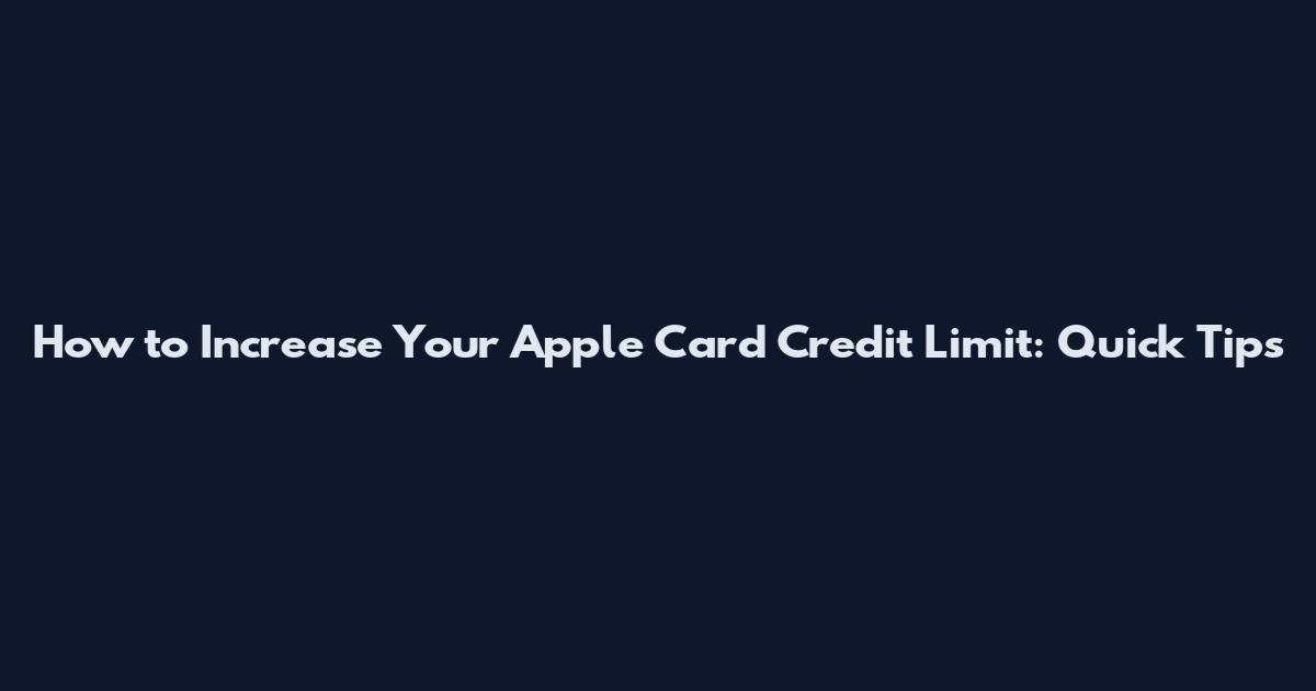 How to Increase Your Apple Card Credit Limit: Quick Tips