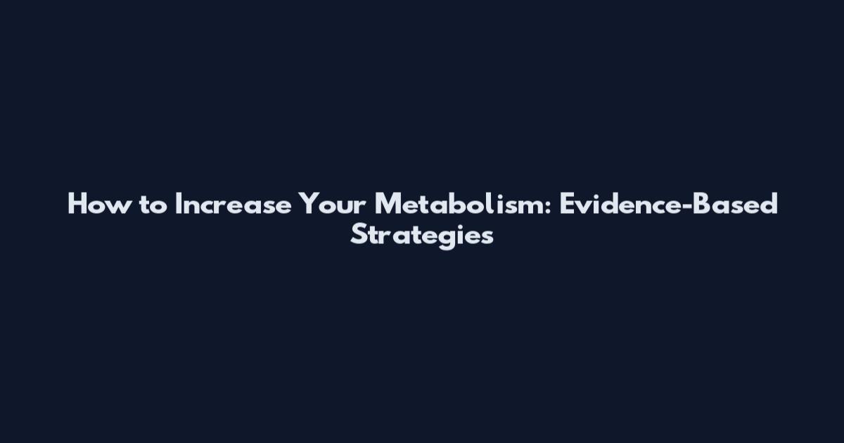 How to Increase Your Metabolism: Evidence-Based Strategies