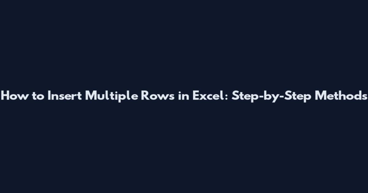 How to Insert Multiple Rows in Excel: Step-by-Step Methods