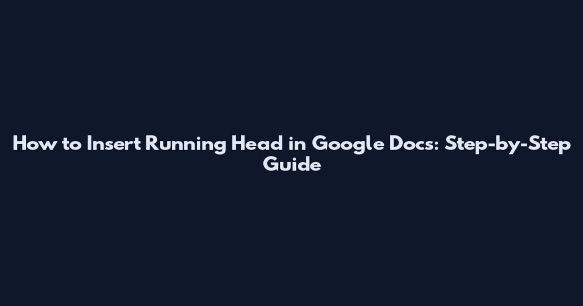 How to Insert Running Head in Google Docs: Step-by-Step Guide