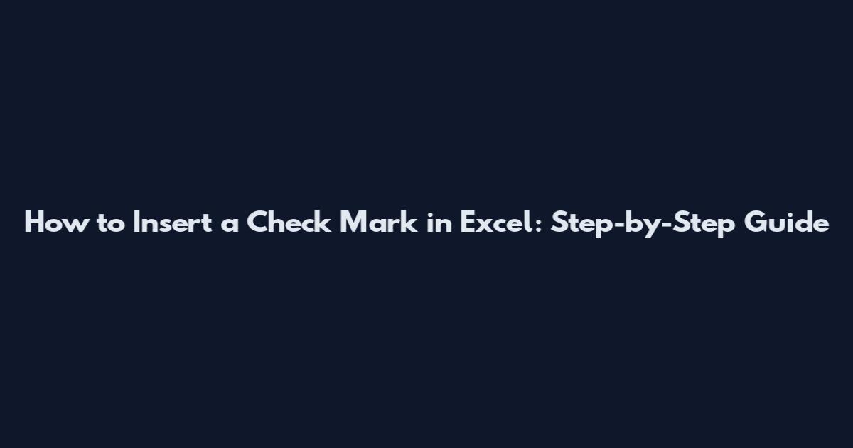 How to Insert a Check Mark in Excel: Step-by-Step Guide
