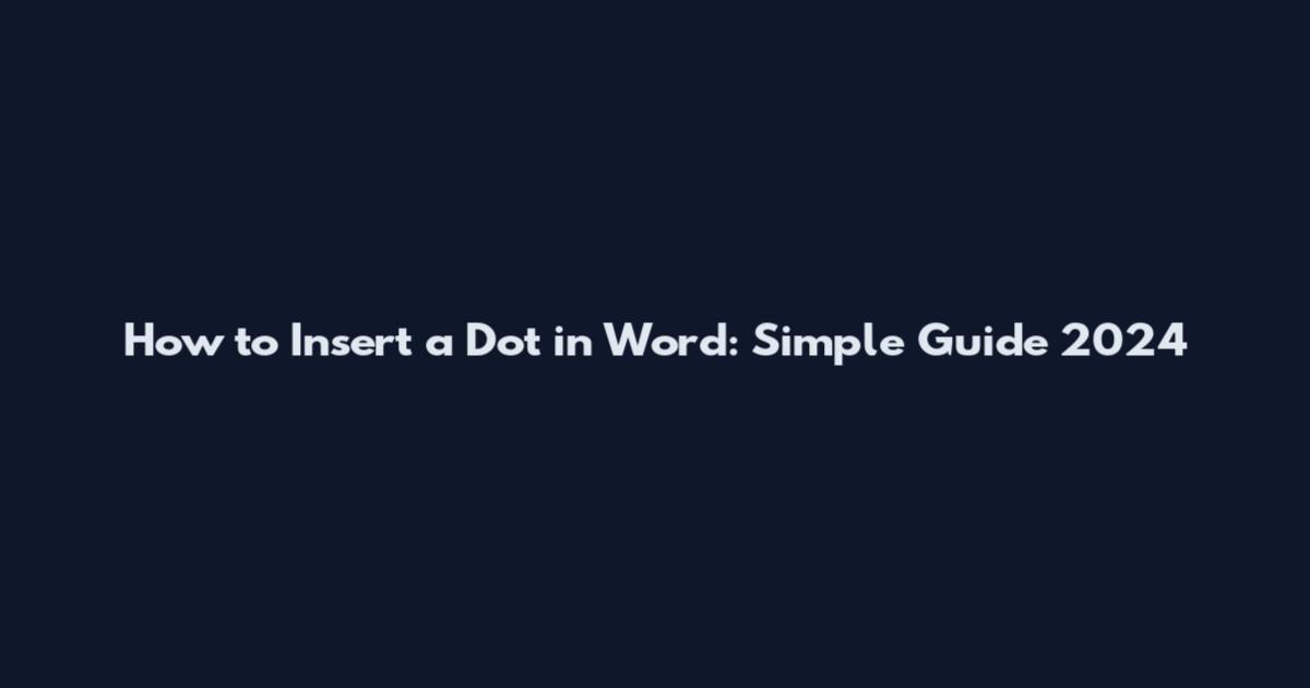 How to Insert a Dot in Word: Simple Guide 2024