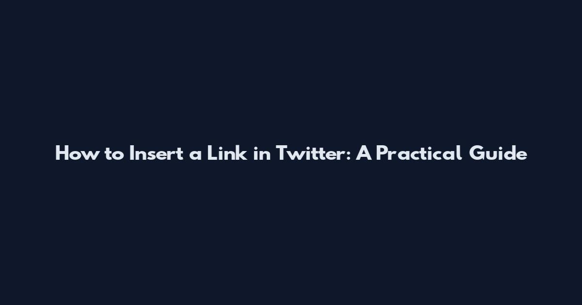 How to Insert a Link in Twitter: A Practical Guide