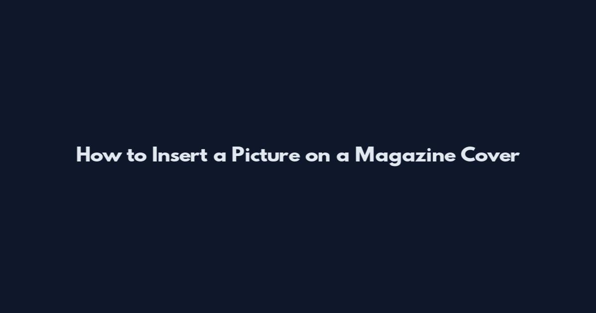 How to Insert a Picture on a Magazine Cover