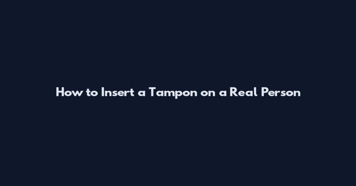 How to Insert a Tampon on a Real Person