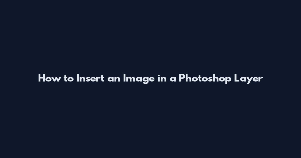 How to Insert an Image in a Photoshop Layer