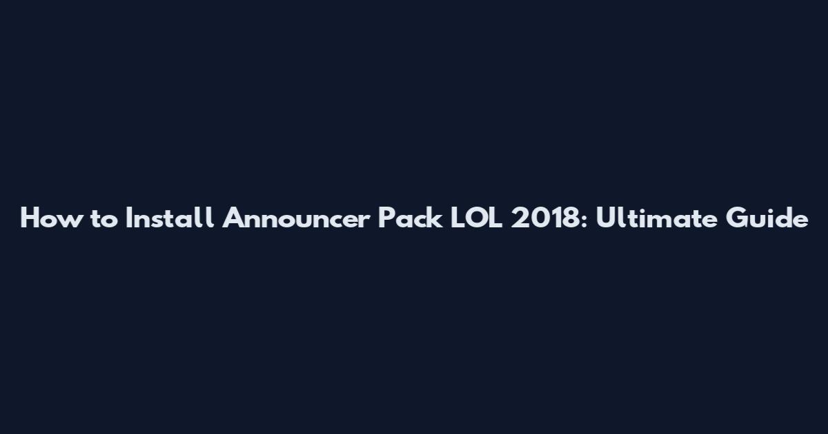 How to Install Announcer Pack LOL 2018: Ultimate Guide