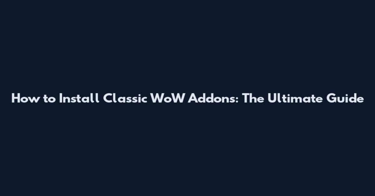 How to Install Classic WoW Addons: The Ultimate Guide