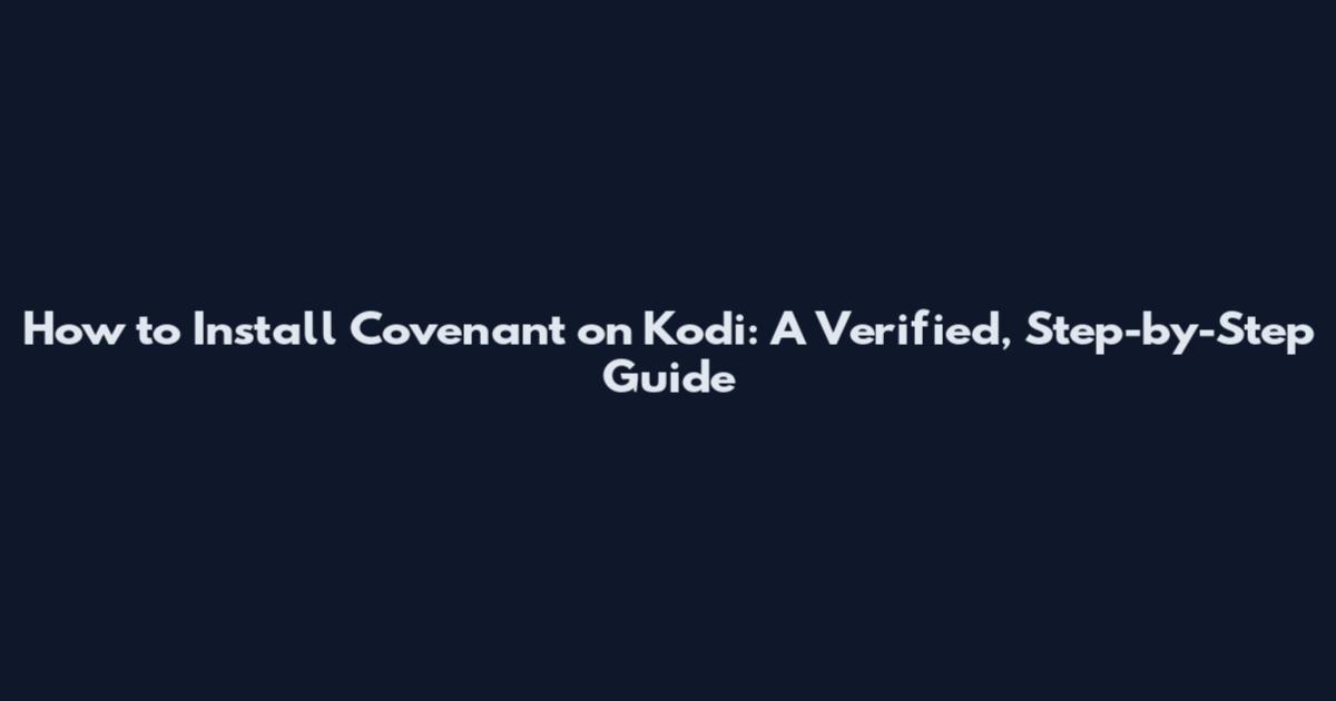 How to Install Covenant on Kodi: A Verified, Step-by-Step Guide