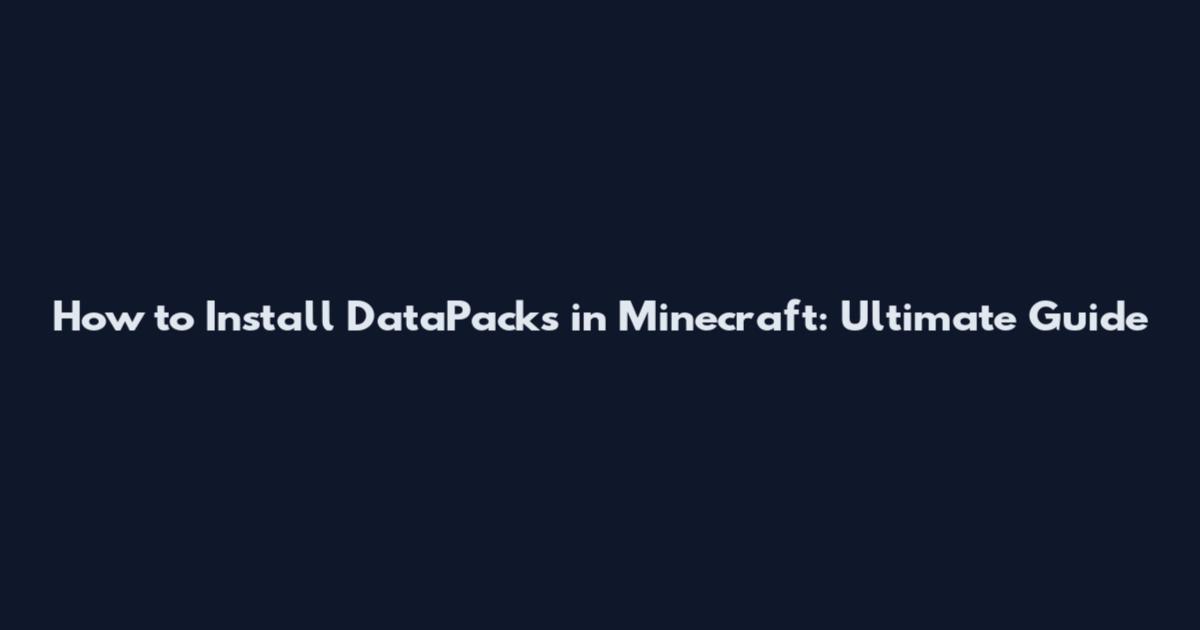 How to Install DataPacks in Minecraft: Ultimate Guide