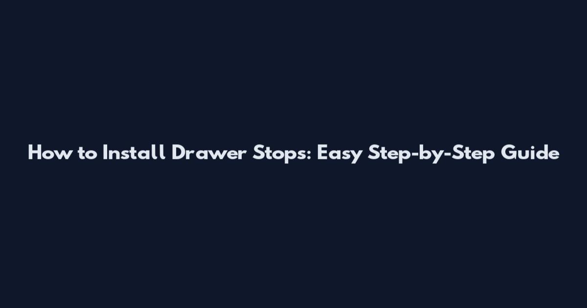 How to Install Drawer Stops: Easy Step-by-Step Guide