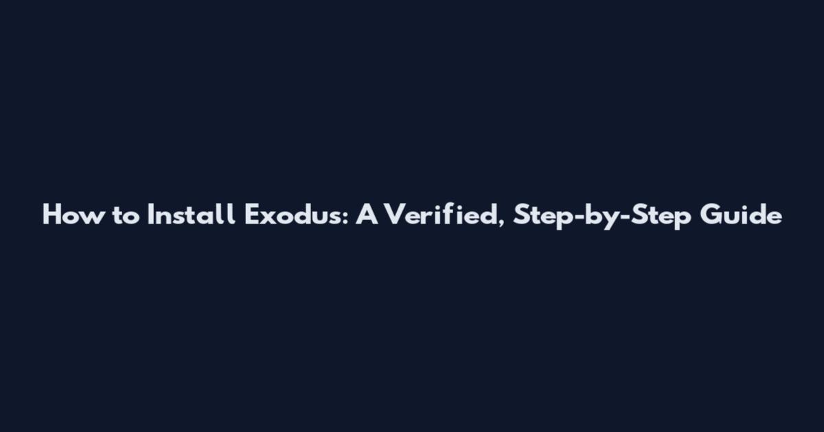 How to Install Exodus: A Verified, Step-by-Step Guide