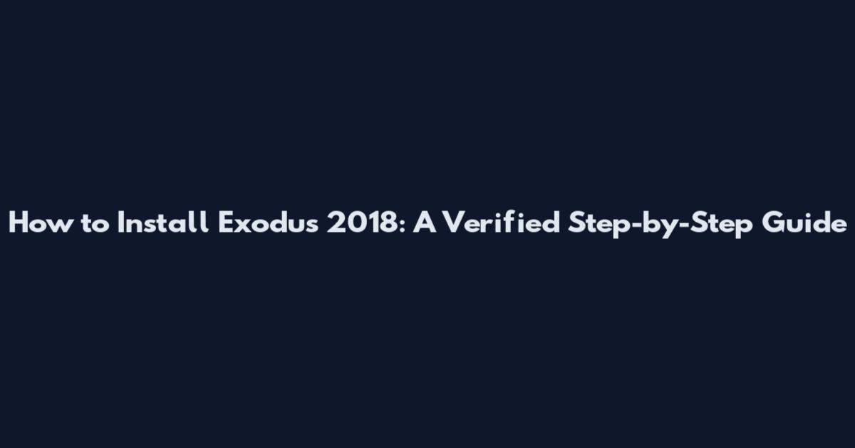 How to Install Exodus 2018: A Verified Step-by-Step Guide