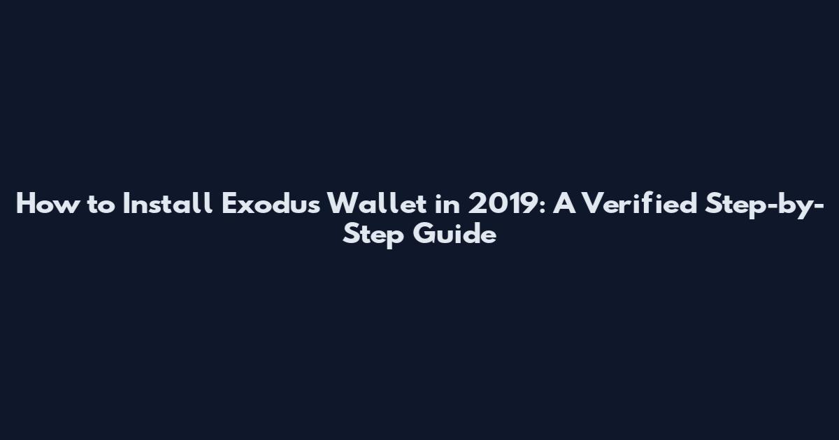 How to Install Exodus Wallet in 2019: A Verified Step-by-Step Guide