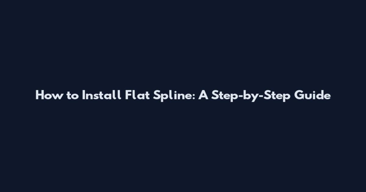 How to Install Flat Spline: A Step-by-Step Guide