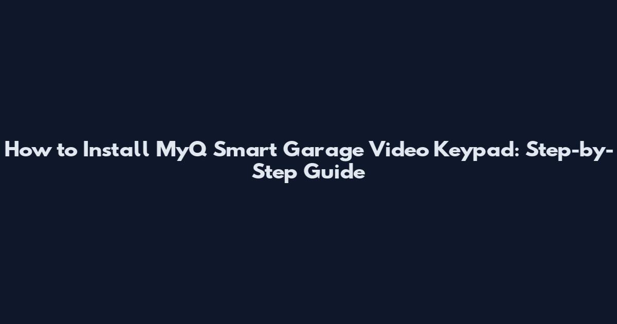 How to Install MyQ Smart Garage Video Keypad: Step-by-Step Guide