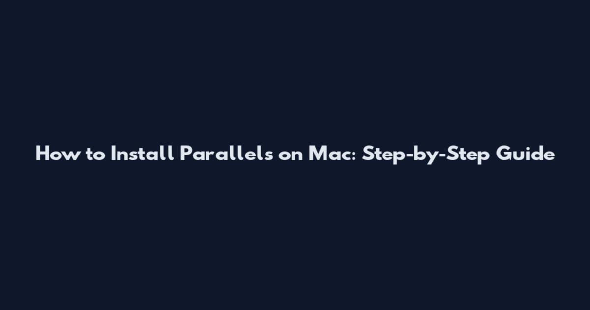 How to Install Parallels on Mac: Step-by-Step Guide