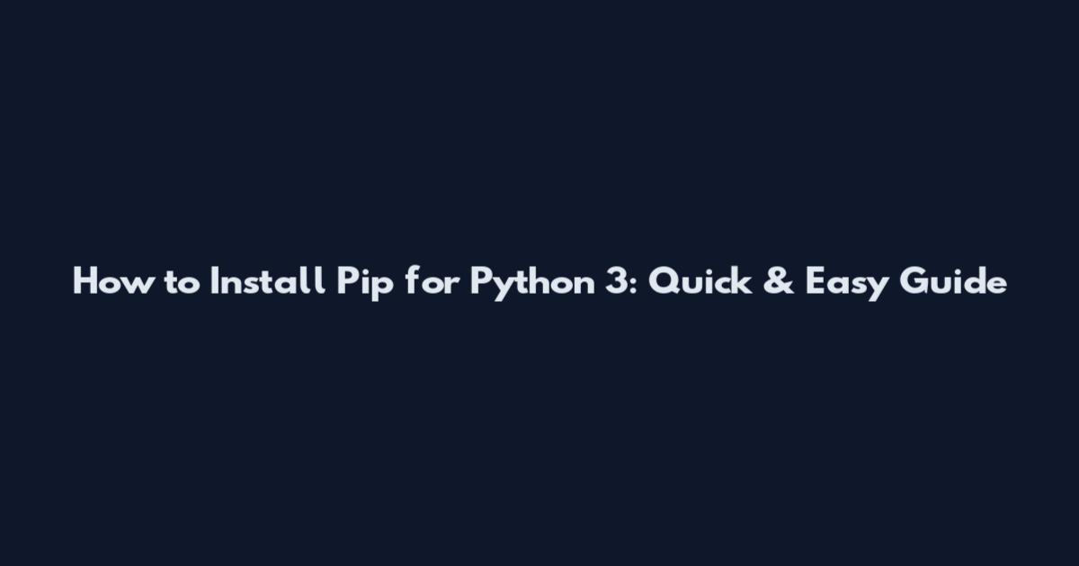 How to Install Pip for Python 3: Quick & Easy Guide