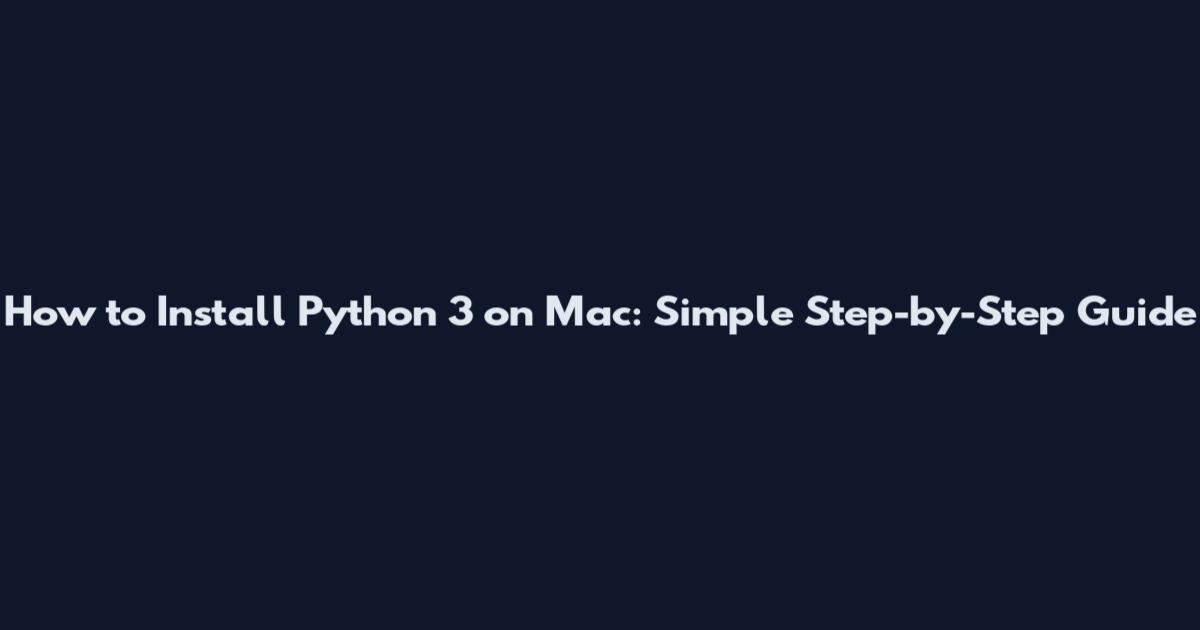 How to Install Python 3 on Mac: Simple Step-by-Step Guide