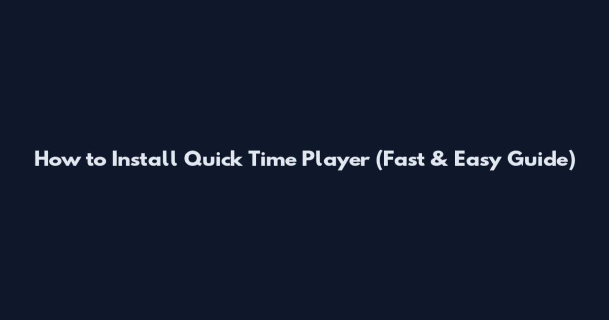 How to Install Quick Time Player (Fast & Easy Guide)