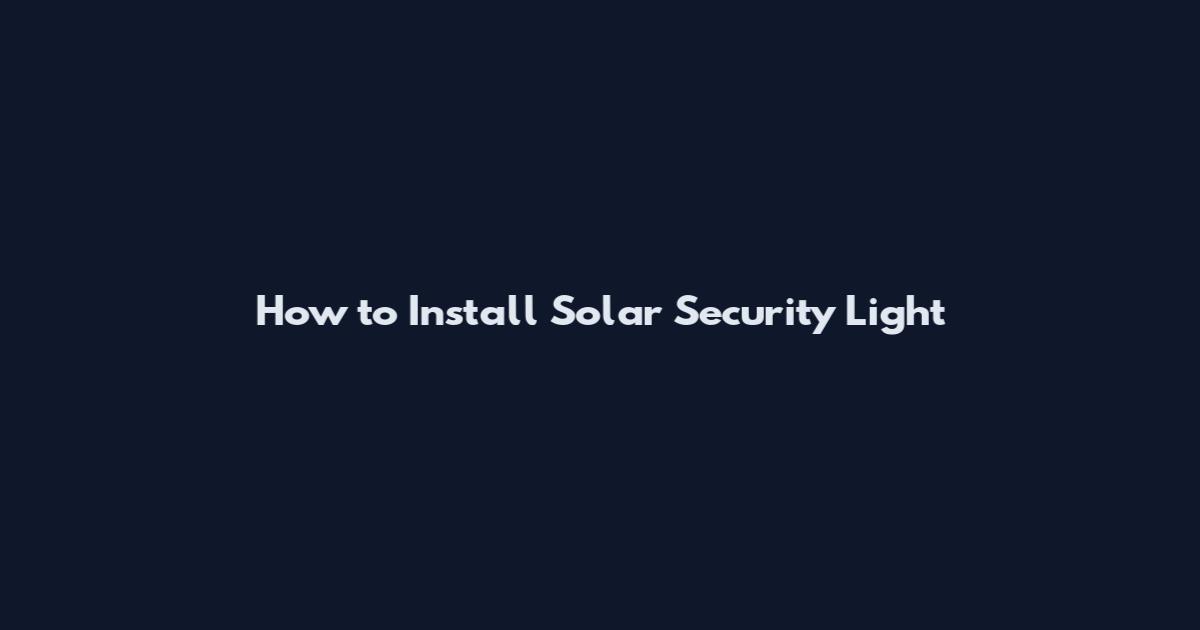 How to Install Solar Security Light