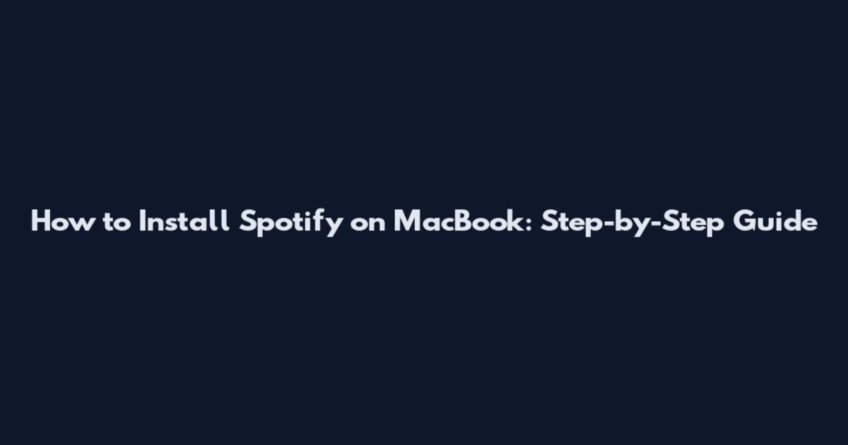 How to Install Spotify on MacBook: Step-by-Step Guide