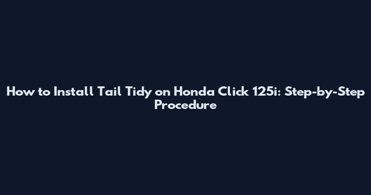 How to Install Tail Tidy on Honda Click 125i: Step-by-Step Procedure