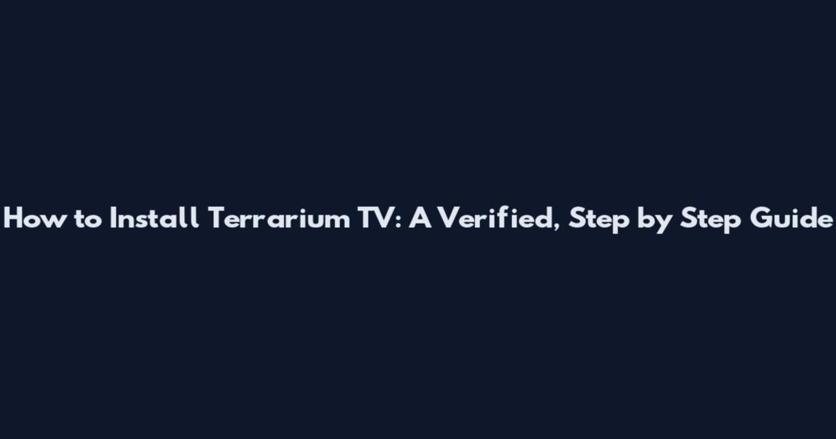 How to Install Terrarium TV: A Verified, Step by Step Guide