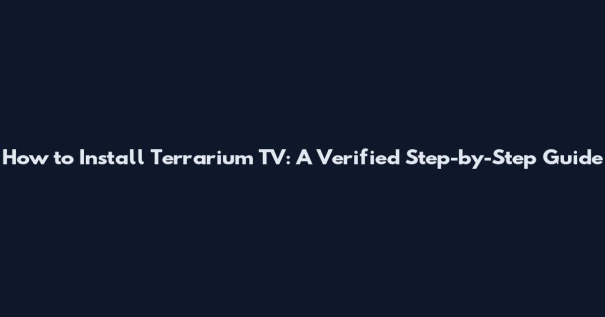 How to Install Terrarium TV: A Verified Step-by-Step Guide