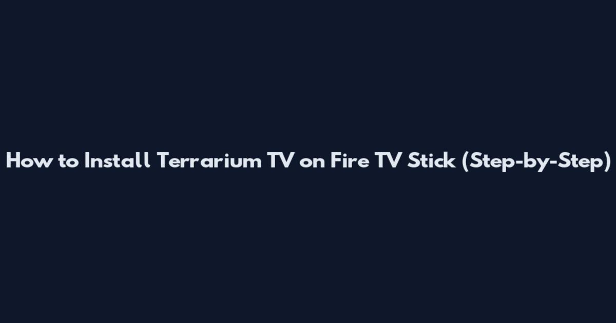 How to Install Terrarium TV on Fire TV Stick (Step-by-Step)