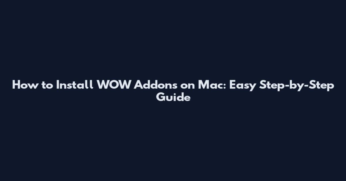 How to Install WOW Addons on Mac: Easy Step-by-Step Guide