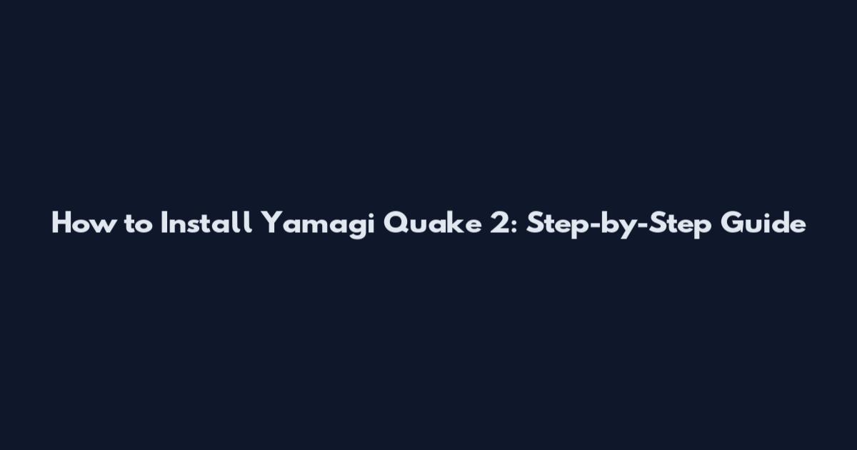 How to Install Yamagi Quake 2: Step-by-Step Guide