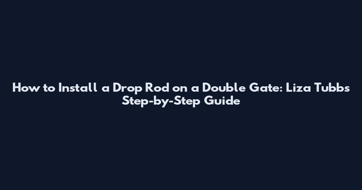 How to Install a Drop Rod on a Double Gate: Liza Tubbs' Step-by-Step Guide