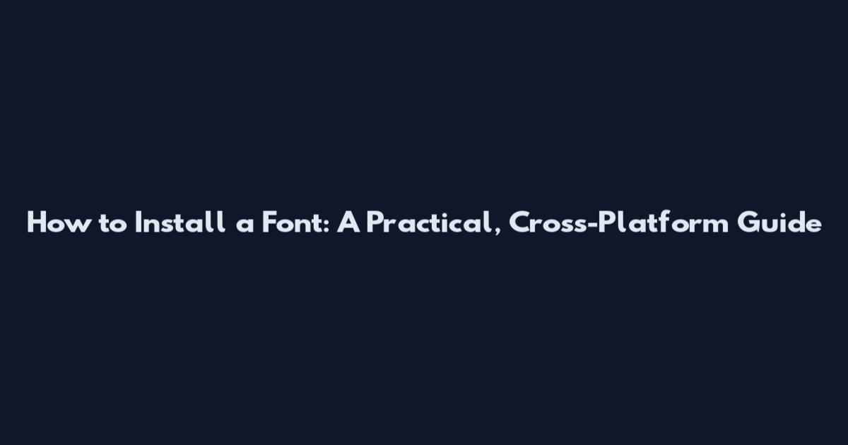 How to Install a Font: A Practical, Cross-Platform Guide