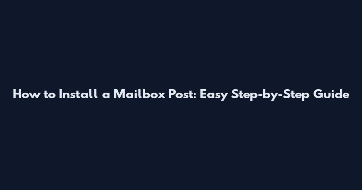 How to Install a Mailbox Post: Easy Step-by-Step Guide