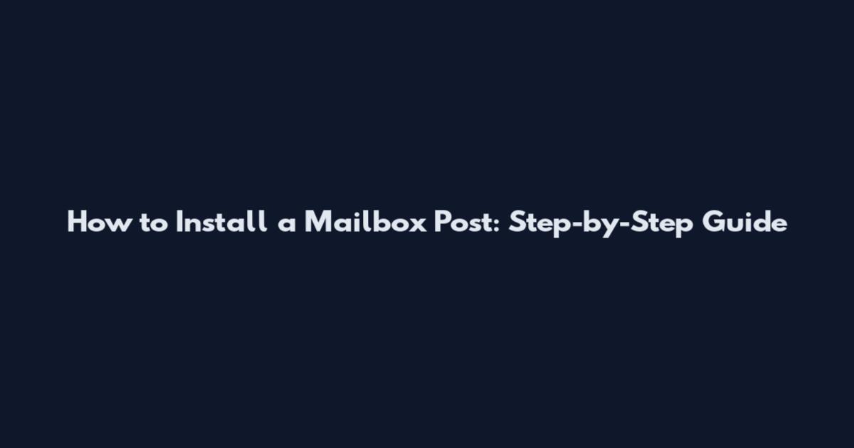How to Install a Mailbox Post: Step-by-Step Guide