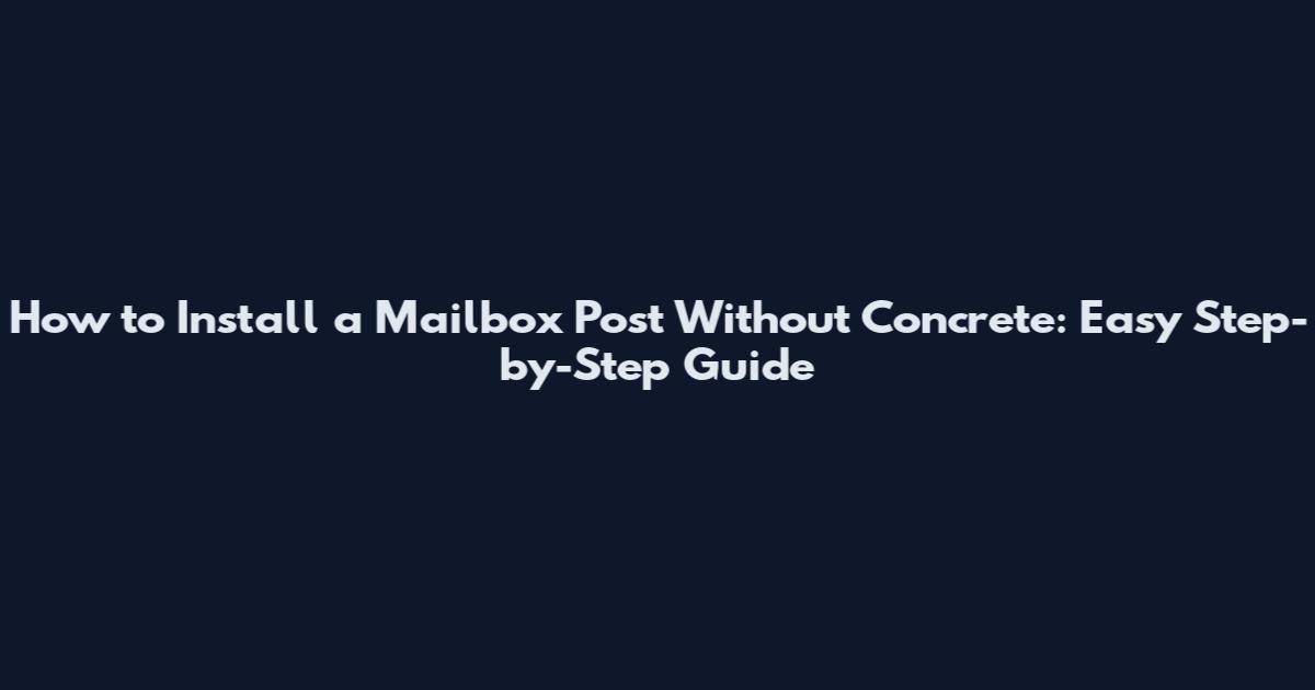 How to Install a Mailbox Post Without Concrete: Easy Step-by-Step Guide