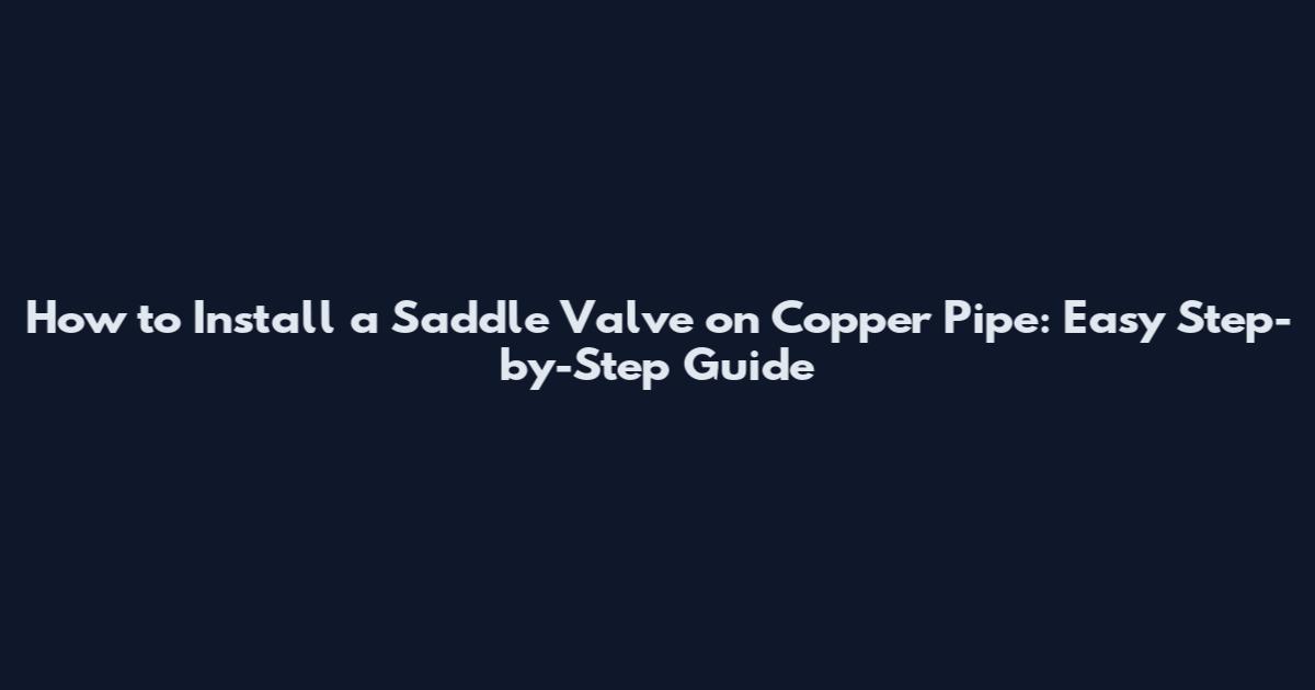How to Install a Saddle Valve on Copper Pipe: Easy Step-by-Step Guide