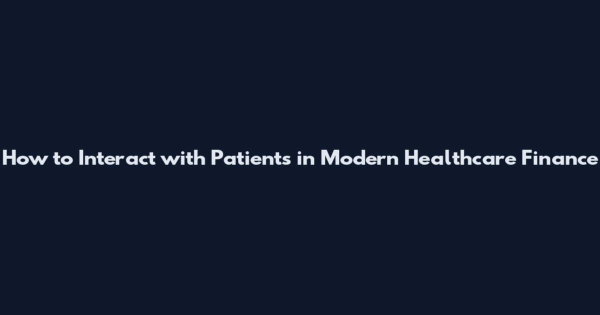 How to Interact with Patients in Modern Healthcare Finance