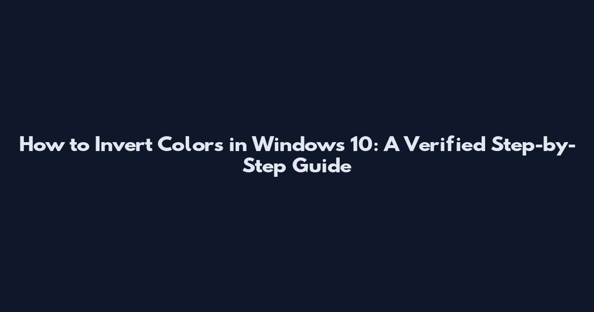 How to Invert Colors in Windows 10: A Verified Step-by-Step Guide