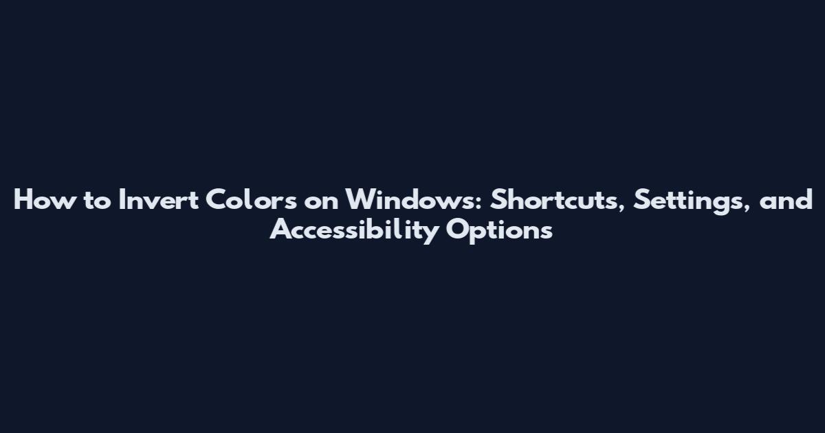 How to Invert Colors on Windows: Shortcuts, Settings, and Accessibility Options