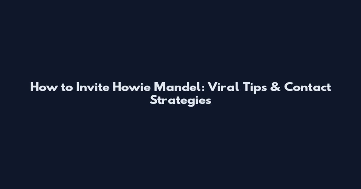 How to Invite Howie Mandel: Viral Tips & Contact Strategies