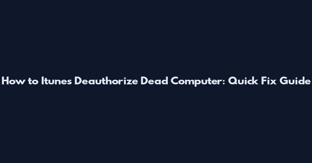 How to Itunes Deauthorize Dead Computer: Quick Fix Guide