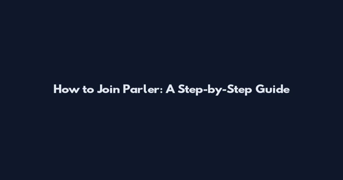 How to Join Parler: A Step-by-Step Guide