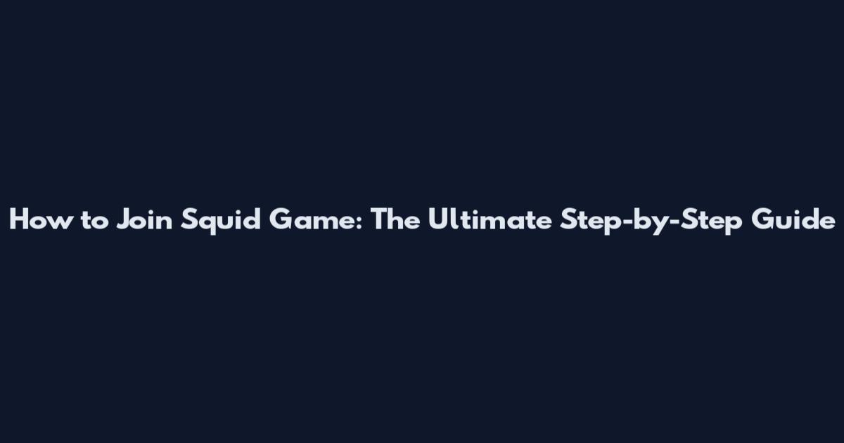 How to Join Squid Game: The Ultimate Step-by-Step Guide