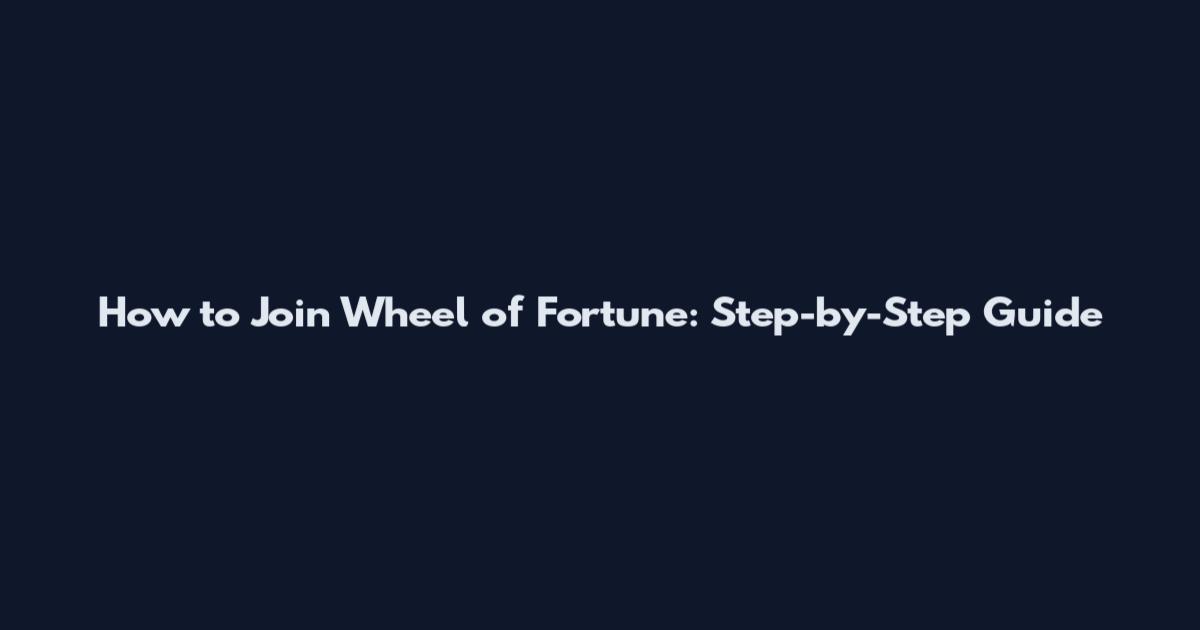 How to Join Wheel of Fortune: Step-by-Step Guide