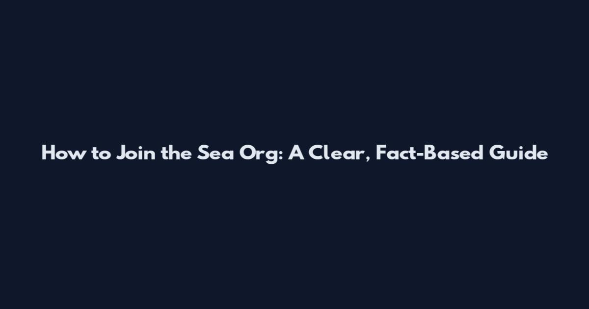 How to Join the Sea Org: A Clear, Fact-Based Guide