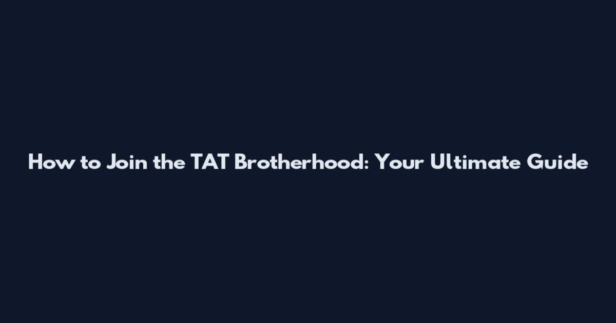 How to Join the TAT Brotherhood: Your Ultimate Guide